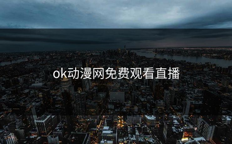 ok动漫网免费观看直播